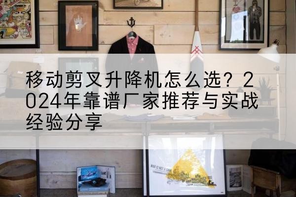 金阳升降平台厂家推荐-移动剪叉升降机怎么选?2024年靠谱厂家推荐与实战经验分享